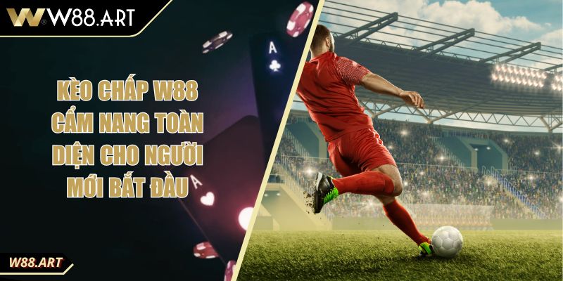 Kèo Chấp W88 Cẩm Nang Toàn Diện Cho Người Mới Bắt Đầu 4 Kèo Chấp W88 Cẩm Nang Toàn Diện Cho Người Mới Bắt Đầu
