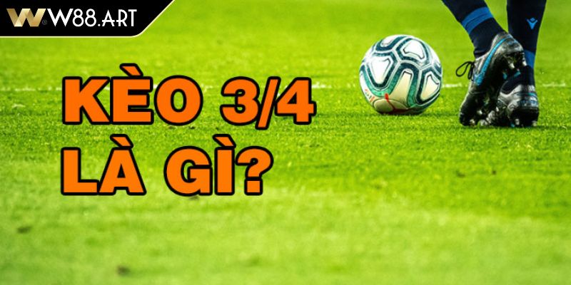 Kèo Châu Á W88 chấp 3/4