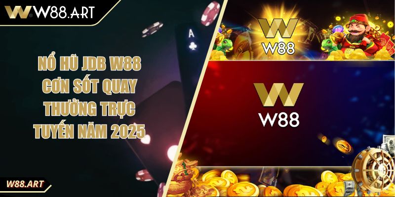 Nổ Hũ JDB W88 Cơn Sốt Quay Thưởng Trực Tuyến Năm 2025