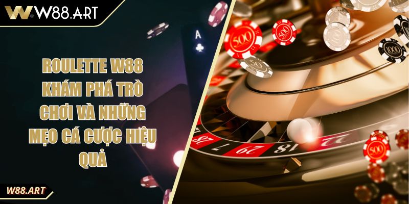 Roulette W88 Khám Phá Trò Chơi Và Những Mẹo Cá Cược Hiệu Quả