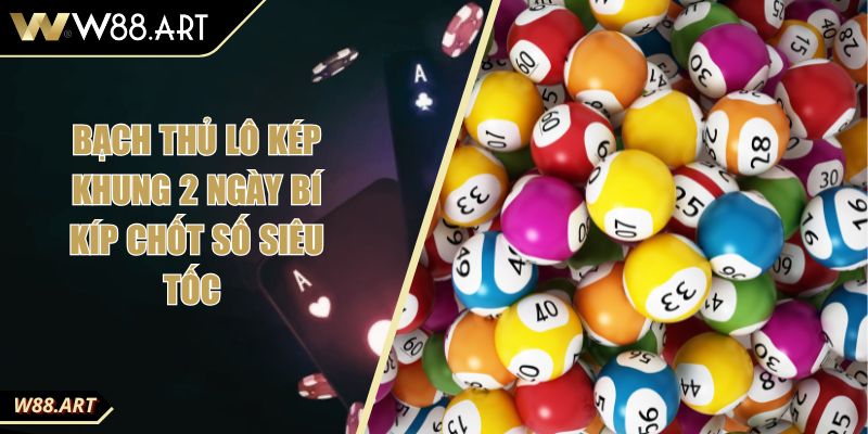 Bạch Thủ Lô Kép Khung 2 Ngày Bí Kíp Chốt Số Siêu Tốc 7 Bạch Thủ Lô Kép Khung 2 Ngày Bí Kíp Chốt Số Siêu Tốc