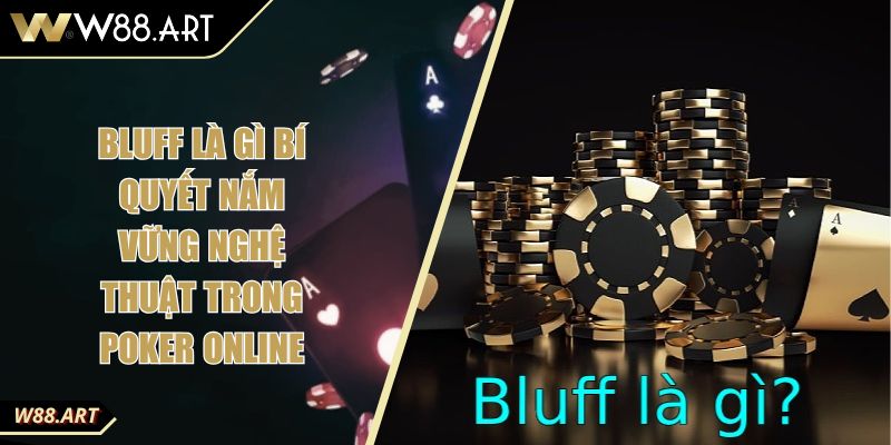Bluff Là Gì Bí Quyết Nắm Vững Nghệ Thuật Trong Poker Online 9 Bluff Là Gì Bí Quyết Nắm Vững Nghệ Thuật Trong Poker Online