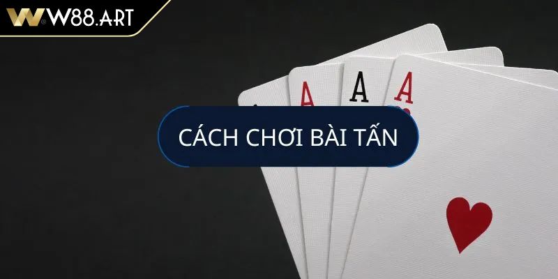 Cách Chơi Bài Tấn Bí Quyết Trở Thành Cao Thủ Trong Nốt Nhạc 3 Cách chơi bài tấn W88 bí quyết chiến thắng