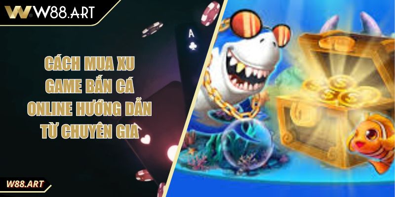 Cách Mua Xu Game Bắn Cá Online Hướng Dẫn Từ Chuyên Gia 3 Cách Mua Xu Game Bắn Cá Online Hướng Dẫn Từ Chuyên Gia