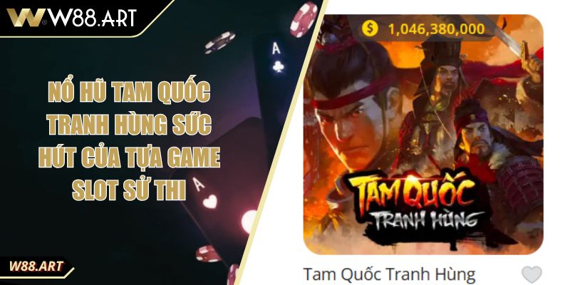 Nổ Hũ Tam Quốc Tranh Hùng Sức Hút Của Tựa Game Slot Sử Thi