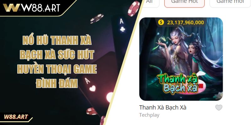 Nổ Hũ Thanh Xà Bạch Xà Sức Hút Huyền Thoại Game Đình Đám