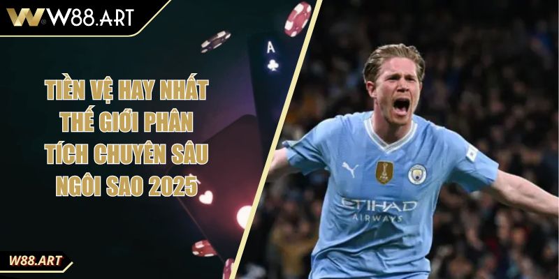 Tiền Vệ Hay Nhất Thế Giới Phân Tích Chuyên Sâu Ngôi Sao 2025